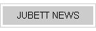 JUBETT NEWS